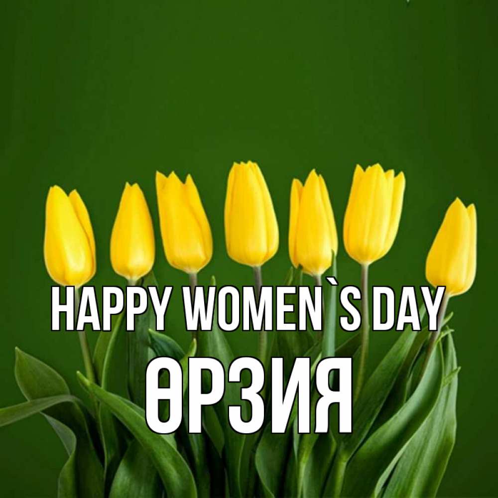 Greetings card с именем, ӨРЗИЯ happy women`s day желтого цвета 3 Greetings with text for free download 